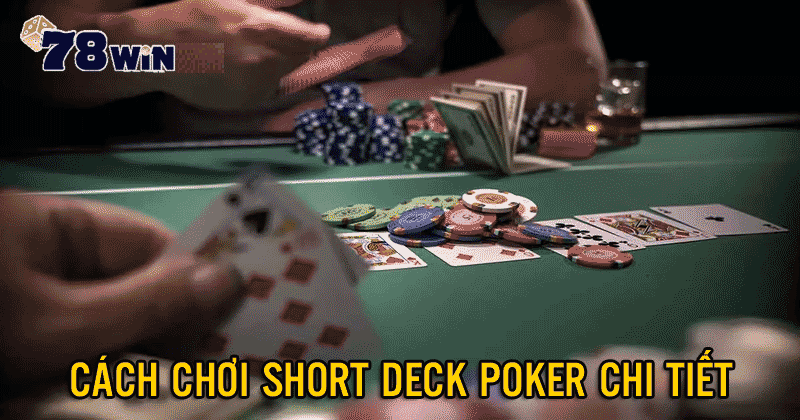 Short Deck Poker: Hiểu Luật Và Cách Chơi Hiệu Quả