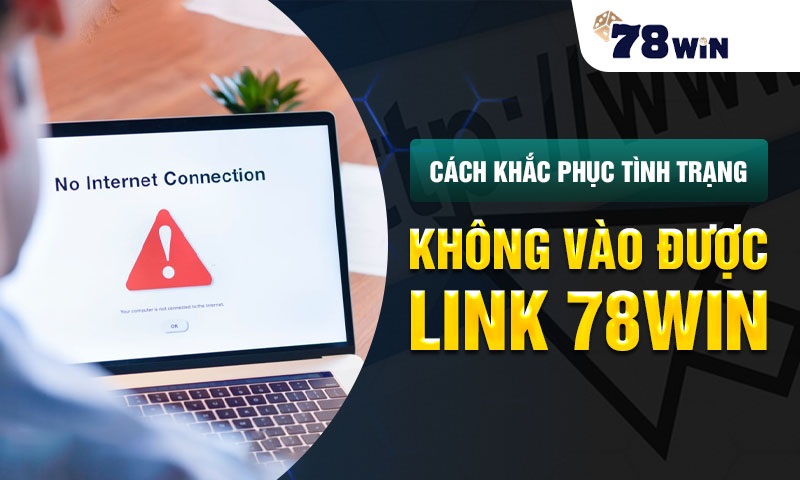 Cách khắc phục tình trạng không vào được link 78WIN