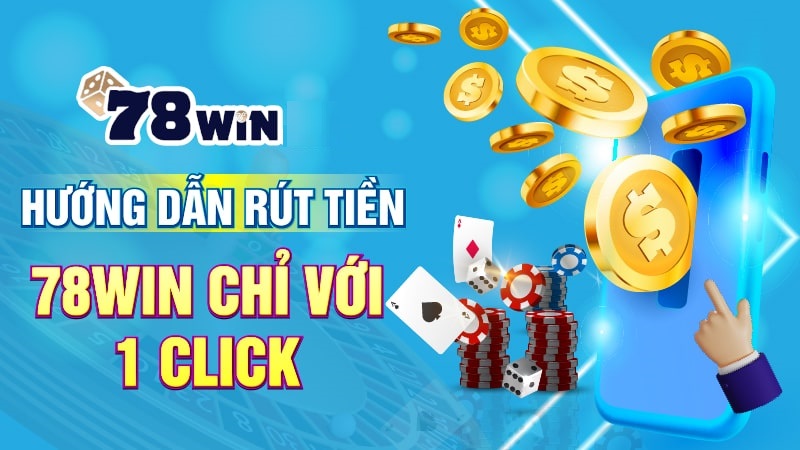 Hướng dẫn rút tiền 78WIN chỉ với 1 click